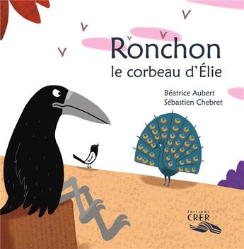 Couverture du livre « Ronchon, le corbeau d'Élie - La parole des animaux » de Sebastien Chebret et Beatrice Aubert aux éditions Crer-bayard