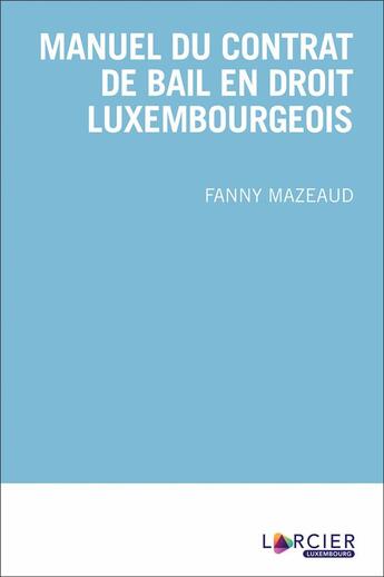 Couverture du livre « Manuel du contrat de bail en droit luxembourgeois » de Fanny Mazeaud aux éditions Larcier Luxembourg