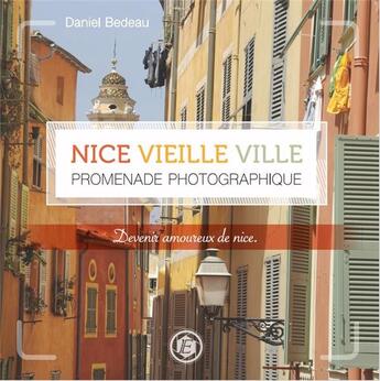 Couverture du livre « Nice vieille ville ; promenade photographique » de Daniel Bedeau aux éditions Entreprendre