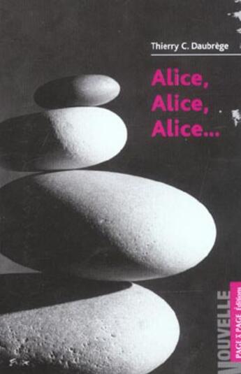 Couverture du livre « Alice Alice Alice » de Thierry Daubrege aux éditions Page A Page Orleans