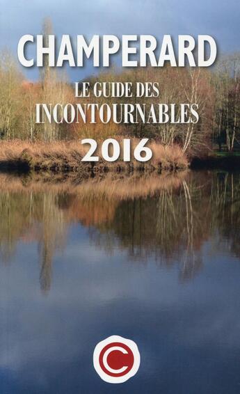 Couverture du livre « Champerard ; le guide des incontournables (édition 2016) » de Marc De Champerard aux éditions Guides Champerard