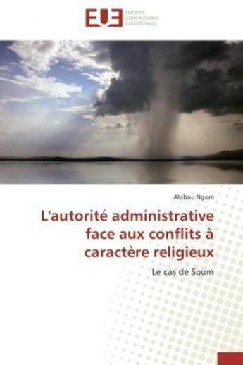 Couverture du livre « L'autorite administrative face aux conflits a caractere religieux - le cas de soum » de Ngom Abibou aux éditions Editions Universitaires Europeennes