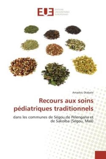 Couverture du livre « Recours aux soins pediatriques traditionnels : Dans les communes de Segou,de Pelengana et de Sakoïba (Segou, Mali) » de Amadou Diabate aux éditions Editions Universitaires Europeennes