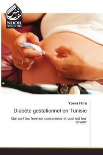 Couverture du livre « Diabète gestationnel en Tunisie : Qui sont les femmes concernées et quel est leur devenir » de Yosra Htira aux éditions Noor Publishing