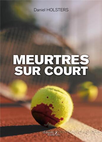 Couverture du livre « Meurtres sur court » de Daniel Holsters aux éditions Baudelaire