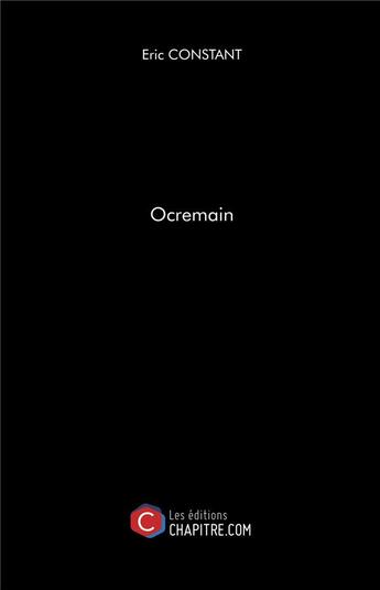 Couverture du livre « Ocremain » de Eric Constant aux éditions Chapitre.com