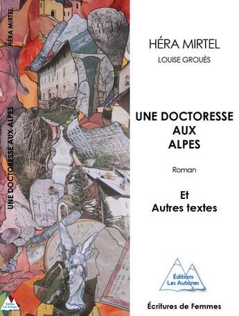 Couverture du livre « Une doctoresse aux Alpes et autres textes » de Louise Groues et Hera Mirtel aux éditions Les Autanes