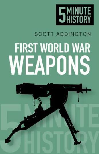 Couverture du livre « 5 Minute History: First World War Weapons » de Addington Scott aux éditions History Press Digital