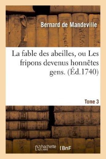 Couverture du livre « La fable des abeilles, ou Les fripons devenus honnêtes gens. 3 » de Bernard Mandeville aux éditions Hachette Bnf