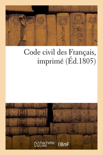 Couverture du livre « Code civil des francais, imprime (ed.1805) » de  aux éditions Hachette Bnf