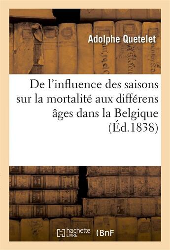 Couverture du livre « De l'influence des saisons sur la mortalite aux differens ages dans la belgique » de Adolphe Quetelet aux éditions Hachette Bnf