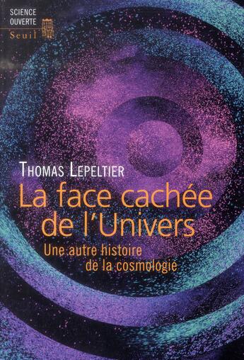 Couverture du livre « La face cachée de l'univers ; une autre histoire de la cosmologie » de Thomas Lepeltier aux éditions Seuil