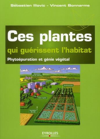 Couverture du livre « Ces plantes qui guérissent l'habitat ; phytoépuration et génie végétal » de Sebastien Illovic et Vincent Bonnarme aux éditions Eyrolles