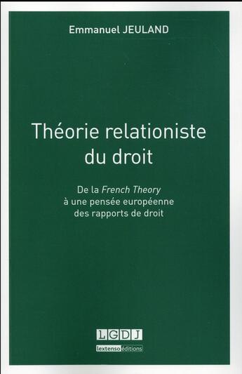 Couverture du livre « Théorie relationiste du droit ; de la french theory à une pensée européenne des rapports de droit » de Emmanuel Jeuland aux éditions Lgdj