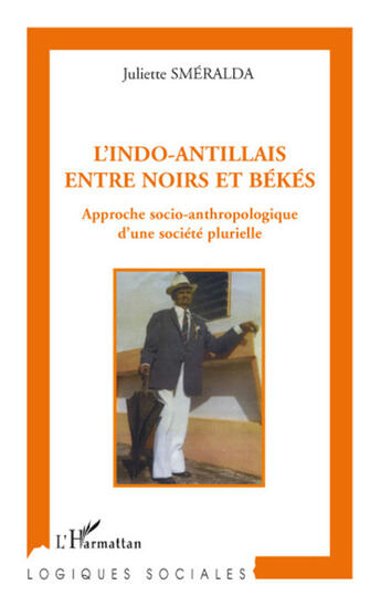 Couverture du livre « L'indo-antillais, entre noirs et békés ; approche socio-anthropologique d'une société plurielle » de Juliette Smeralda aux éditions L'harmattan