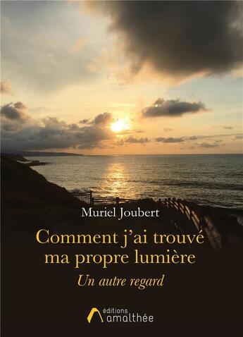 Couverture du livre « Comment j'ai trouvé ma propre lumière » de Muriel Joubert aux éditions Amalthee