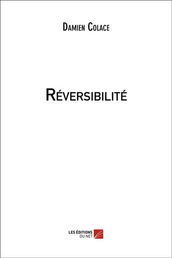 Couverture du livre « Réversibilité » de Damien Colace aux éditions Editions Du Net