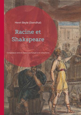 Couverture du livre « Racine et Shakspeare : une comparaison entre le classicisme français et le romantisme anglais par Stendhal » de Henri Beyle (Stendhal) aux éditions Books On Demand