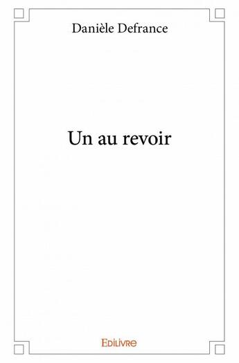 Couverture du livre « Un au revoir » de Daniele Defrance aux éditions Edilivre