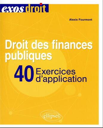 Couverture du livre « Droit des finances publiques : 40 exercices d'application » de Alexis Fourmont aux éditions Ellipses