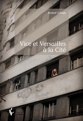 Couverture du livre « Vice et Versailles à la cité » de Schaab Roland aux éditions Societe Des Ecrivains