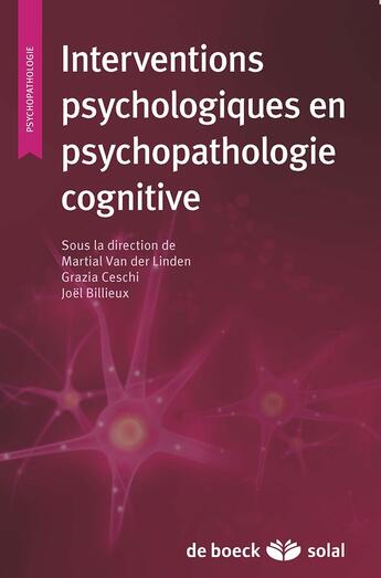 Couverture du livre « Interventions psychologiques en psychopathologie cognitive » de Joel Billieux et Grazia Ceschi et Martial Van Der Linden aux éditions Solal