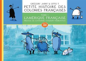 Couverture du livre « Petite histoire des colonies françaises Tome 1 : l'Amérique française » de Gregory Jarry et Otto T. aux éditions Editions Flblb