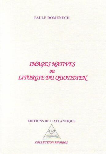 Couverture du livre « Images natives ou liturgie du quotidien » de Paule Domenech aux éditions Editions De L'atlantique