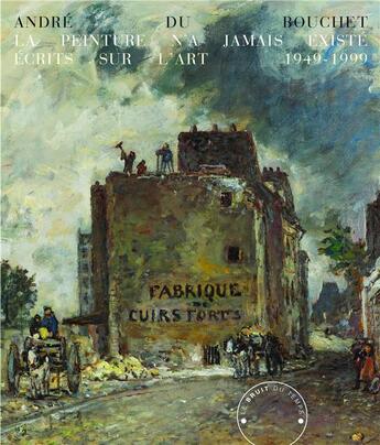 Couverture du livre « La peinture n'a jamais existé ; écrits sur l'art 1949-1999 » de Andre Du Bouchet aux éditions Le Bruit Du Temps