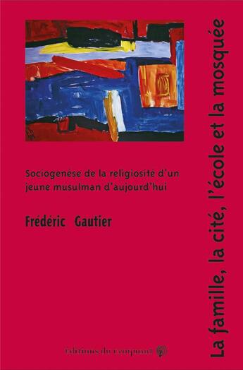 Couverture du livre « La famille, la cité, l'école et la mosquée : Sociogenèse de la religiosité d'un jeune musulman d'aujourd'hui » de Frederic Gautier aux éditions Croquant