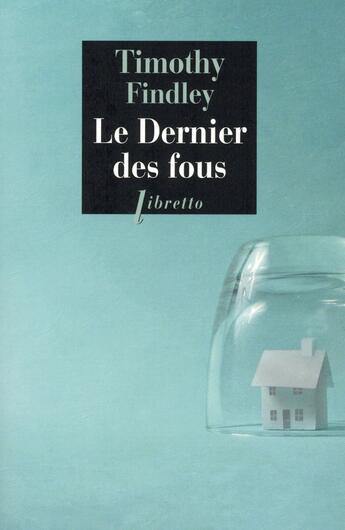 Couverture du livre « Le dernier des fous » de Timothy Findley aux éditions Libretto