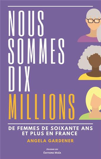 Couverture du livre « Nous sommes dix millions : de femmes de soixante ans et plus en France » de Angela Gardener aux éditions Editions Maia