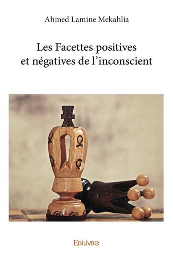 Couverture du livre « Les Facettes positives et négatives de l'inconscient » de Mekahlia A L. aux éditions Edilivre