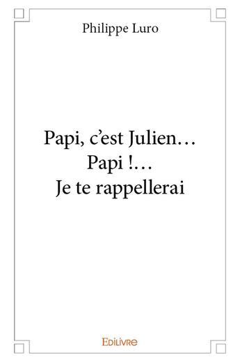 Couverture du livre « Papi, c'est Julien... Papi !... Je te rappellerai » de Philippe Luro aux éditions Edilivre