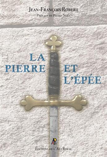 Couverture du livre « La pierre et l'épée : Regards sur le Régime Écossais Rectifié à l'usage des Néophytes et des Visitants » de Jean-Francois Robert aux éditions Editions De L'art Royal