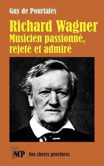 Couverture du livre « Richard Wagner. Musicien passionné, rejeté et admiré » de Guy De Pourtales aux éditions Cheres Provinces