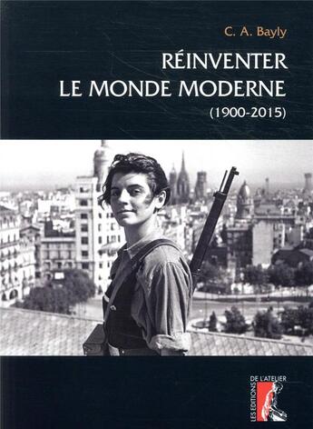 Couverture du livre « Réinventer le monde moderne (1900-2015) » de Christopher Alan Bayly aux éditions Editions De L'atelier