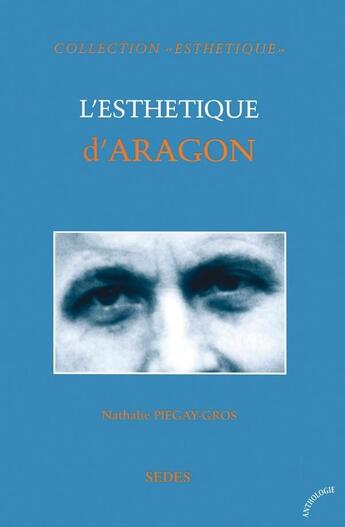 Couverture du livre « L'Esthétique d'Aragon » de Nathalie Piegay aux éditions Cdu Sedes