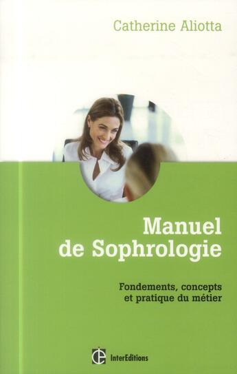 Couverture du livre « Manuel de sophrologie ; fondements, concepts et pratique du métier » de Aliotta Catherine aux éditions Intereditions