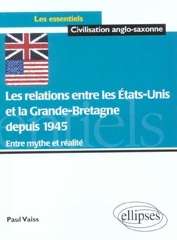 Couverture du livre « Les relations entre les etats-unis et la grande bretagne depuis 1945 - entre mythe et realite » de Paul Vaiss aux éditions Ellipses