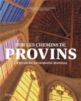 Couverture du livre « Sur les chemins de Provins : un joyau du patrimoine mondial » de Guillaume De Laubier aux éditions La Martiniere