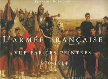 Couverture du livre « L'armée française vue par les peintres ; 1870-1914 » de Robichon aux éditions Belin