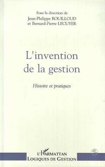 Couverture du livre « L'invention de la gestion ; histoire et pratiques » de Jean-Philippe Bouilloud et Bernard-Pierre Lecuyer aux éditions L'harmattan