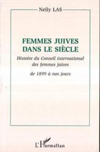 Couverture du livre « Femmes juives dans le siècle ; histoire du Conseil international des femmes juives de 1899 à nos jours » de Nelly Las aux éditions L'harmattan