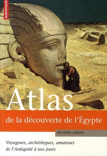 Couverture du livre « Atlas de la découverte de l'égypte » de Richard Lebeau aux éditions Autrement