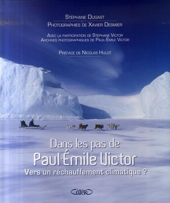 Couverture du livre « Dans les pas de Paul-Emile Victor ; vers un réchauffement climatique » de Dugast/Desmier/Hulot aux éditions Michel Lafon