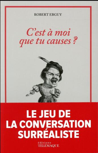 Couverture du livre « C'est à moi que tu causes ? le jeu de la conversation surréaliste » de Robert Ebguy aux éditions Telemaque