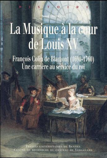 Couverture du livre « La musique à la cour de Louis XV ; François Colin de Blamont (1690-1760) : une carrière au service du roi » de Benoit Dratwicki aux éditions Pu De Rennes