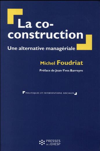 Couverture du livre « La co construction - une alternative manageriale » de Michel Foudriat aux éditions Ehesp