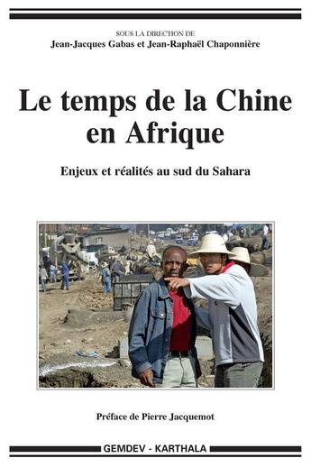 Couverture du livre « Le temps de la Chine en Afrique : enjeux et réalités au sud du Sahara » de Jean-Jacques Gabas aux éditions Karthala